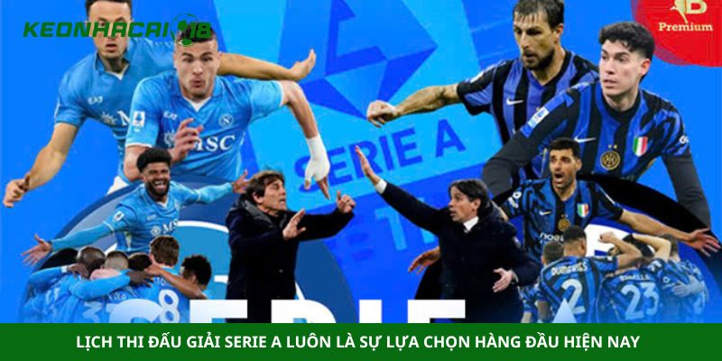 Lịch thi đấu giải Serie A luôn là sự lựa chọn hàng đầu hiện nay