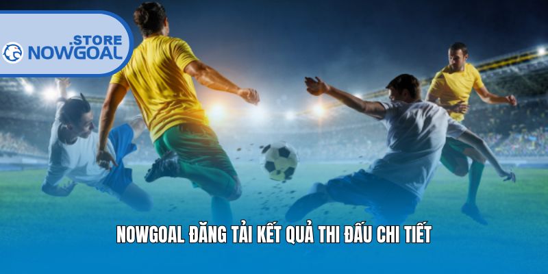 Nowgoal đăng tải kết quả thi đấu chi tiết